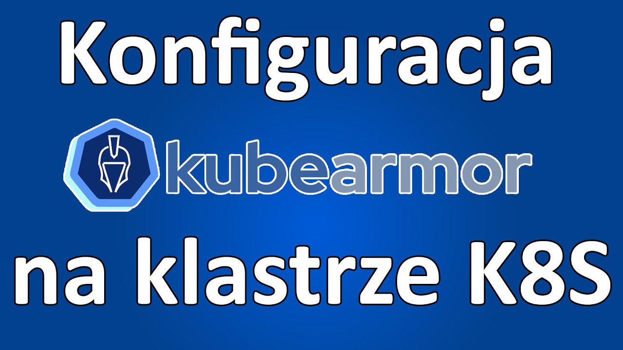 Jak zabezpieczyć Kubernetes z KubeArmor - instalacja i polityki bezpieczeństwa na EKS
