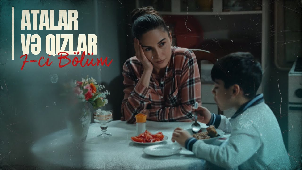 Atalar və Qızlar | 7-ci Bölüm