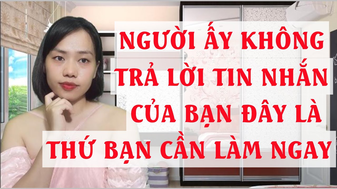 Người ấy không trả lời tin nhắn của bạn  Hãy làm thế này