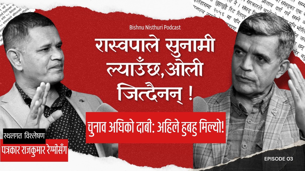 रास्वपाले सुनामी ल्याउँछ, ओली जित्दैनन् | Bishnu Nisthuri Podcast EP 03