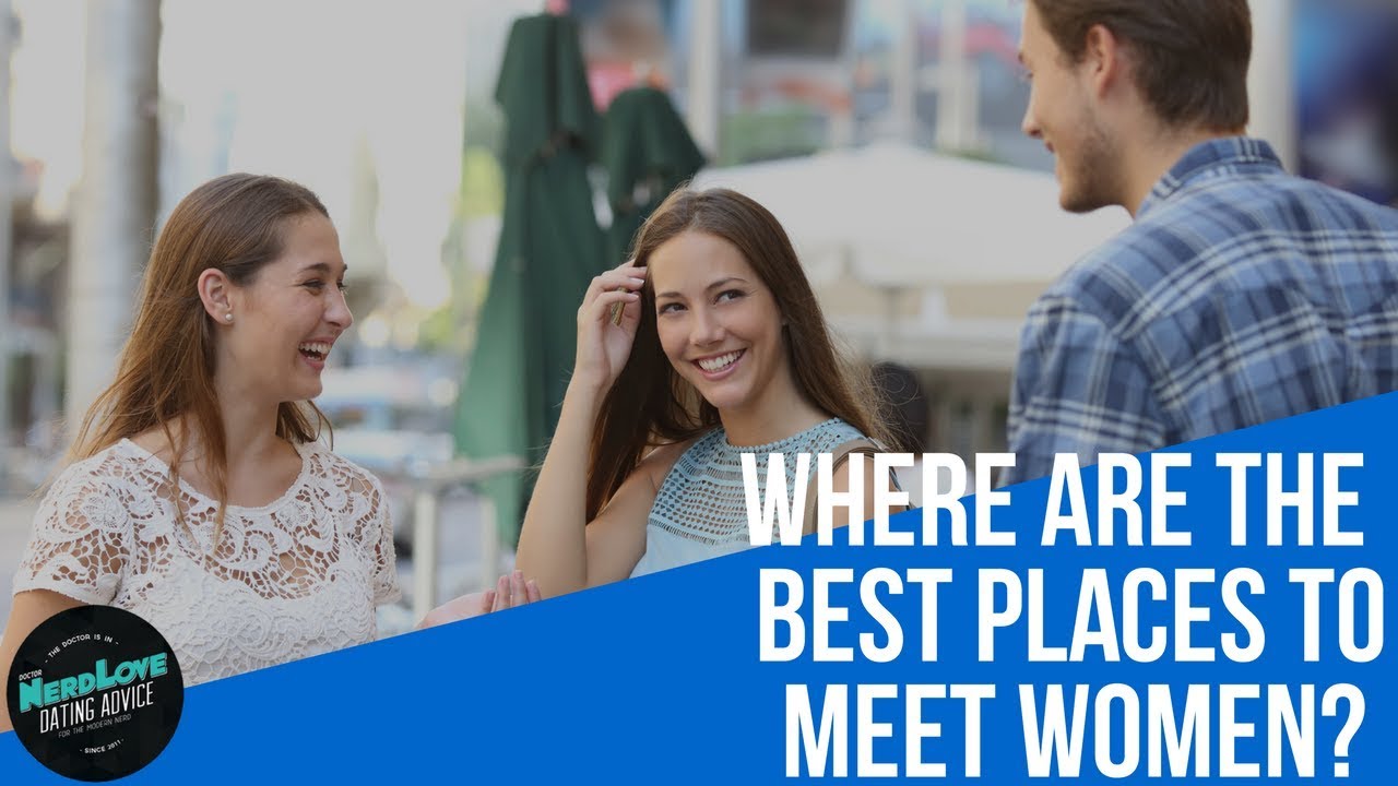 What Is The Best Way To Meet Women? | Paging Dr. NerdLove
