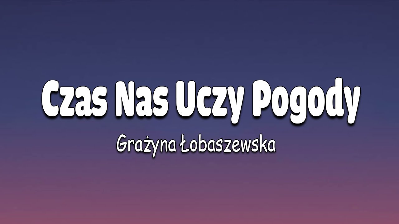 Czas Nas Uczy Pogody -  Grażyna Łobaszewska  (tekst)