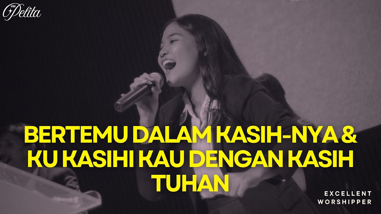BERTEMU DALAM KASIH-NYA & KUKASIHI KAU DENGAN KASIH TUHAN | Excellent Worshipper | GBI PELITA MEDAN