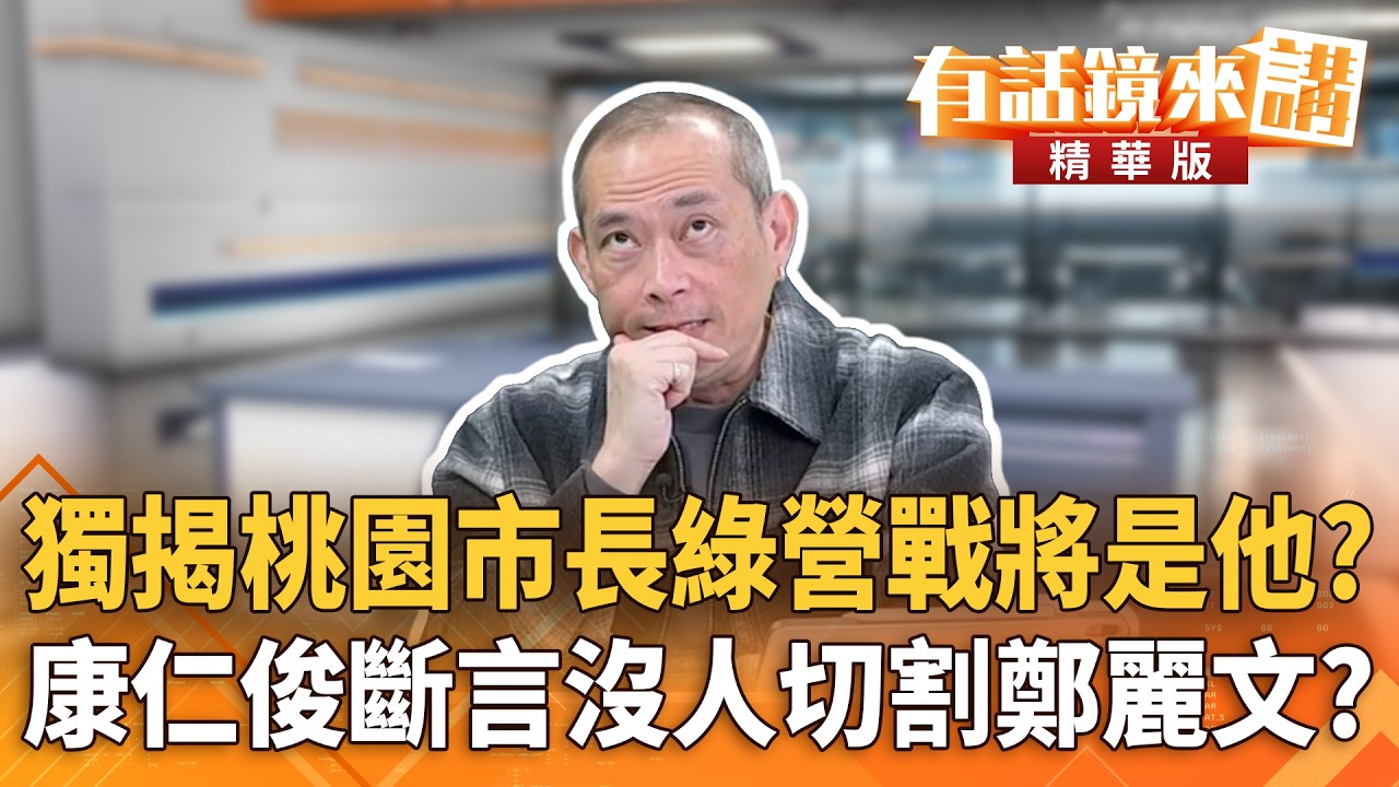 獨揭桃園市長綠營戰將是他？　康仁俊斷言沒人切割鄭麗文？｜康仁俊 張益贍｜潘照文｜【#有話鏡來講】20260315