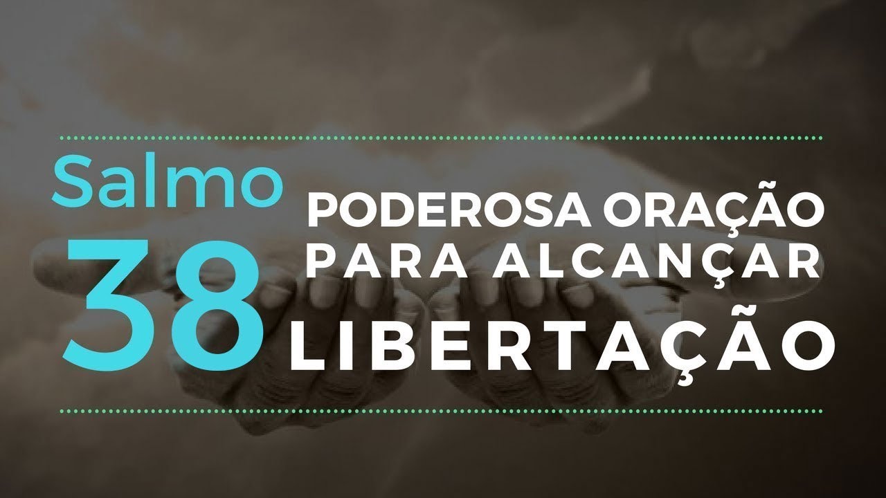 Salmo 38   Poderosa ora&ccedil;&atilde;o para alcan&ccedil;ar liberta&ccedil;&atilde;o