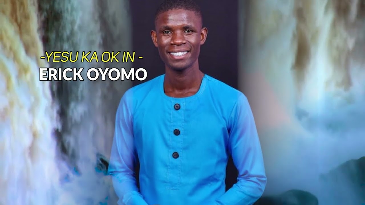 ERICK OYOMO - YESU KA OK IN(skiza code -8089387)