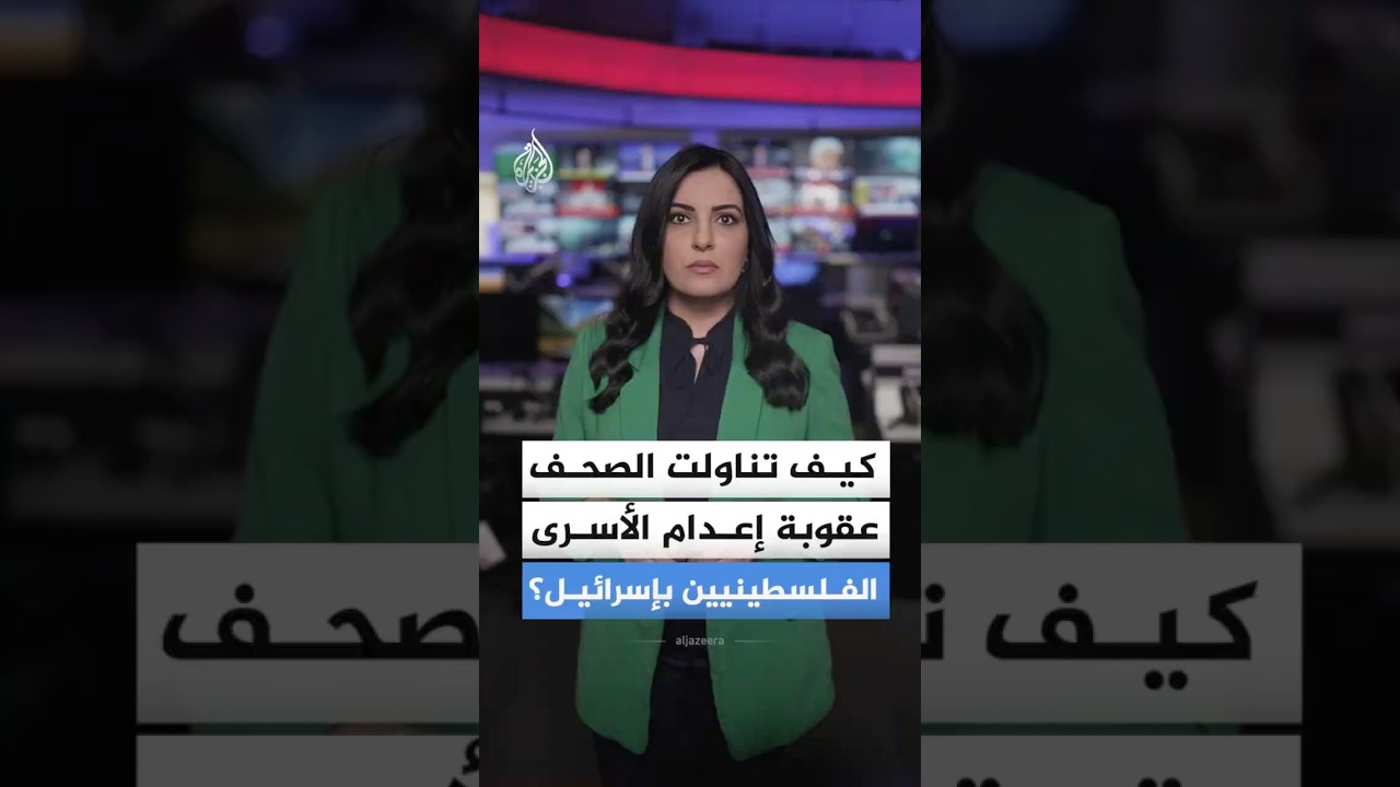 كيف تناولت الصحف العالمية قانون إعدام الأسرى الفلسطينيين بالسجون الإسرائيلية؟