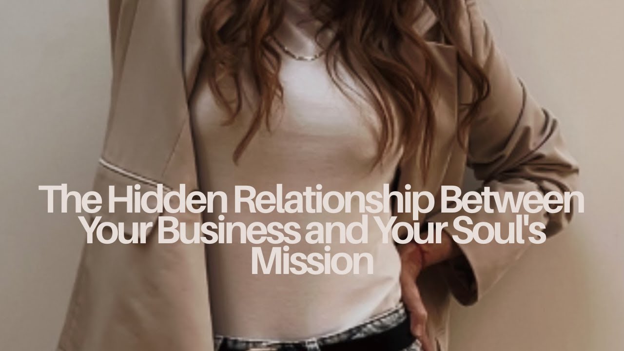 The Hidden Relationship Between Your Business and Your Soul's Mission