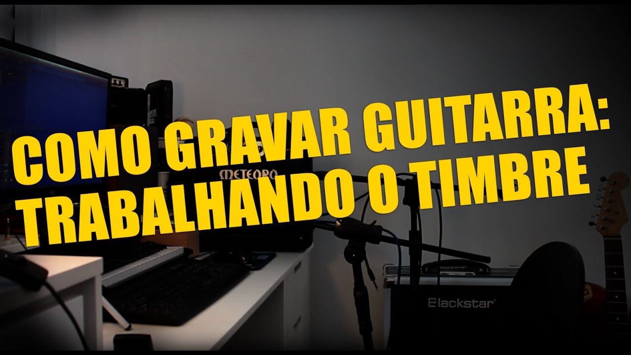 Como gravar guitarra? Trabalhando o timbre da guitarra