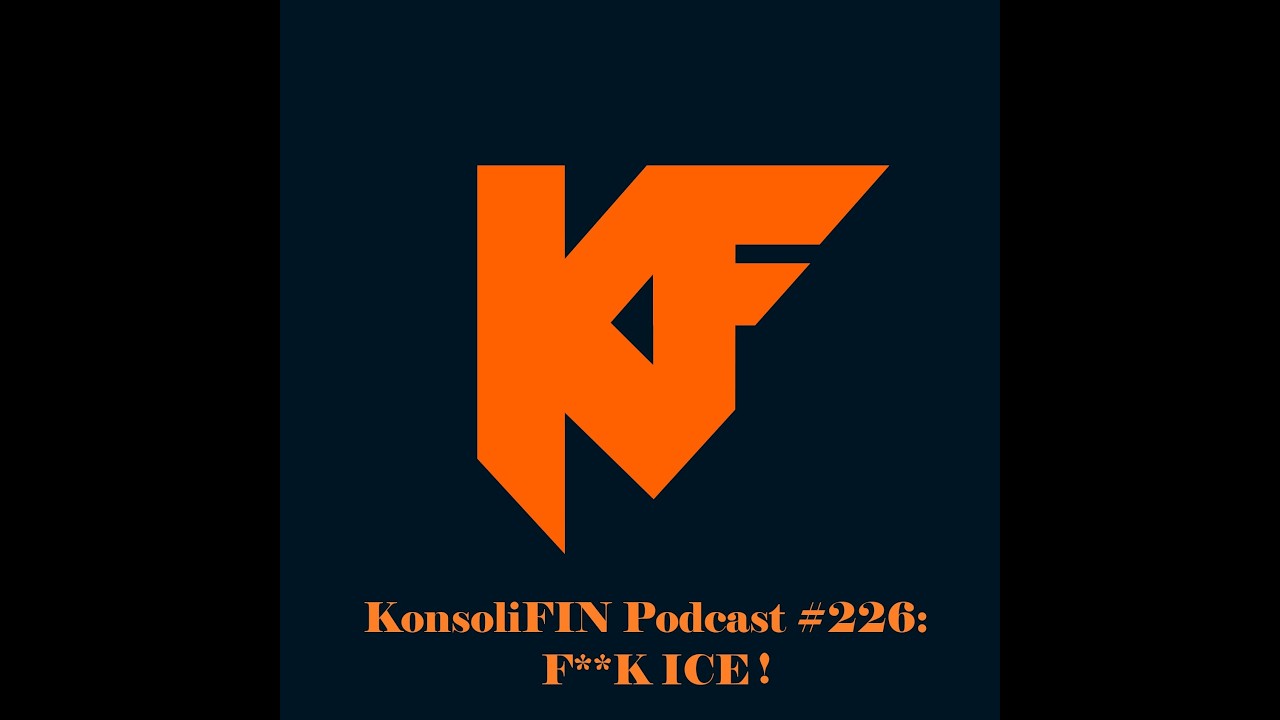 KonsoliFIN Podcast #226: F**K ICE!
