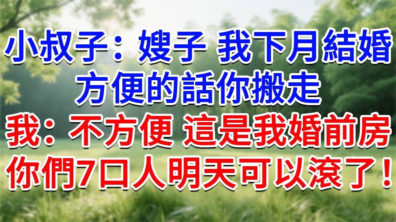 小叔子：嫂子 我下個月結婚，方便的話你搬走！我：不方便 這是我婚前房，你們7口人明天可以滾蛋了！#為人處世#生活經驗#情感故事#故事#小說#戀愛#情感#婚姻