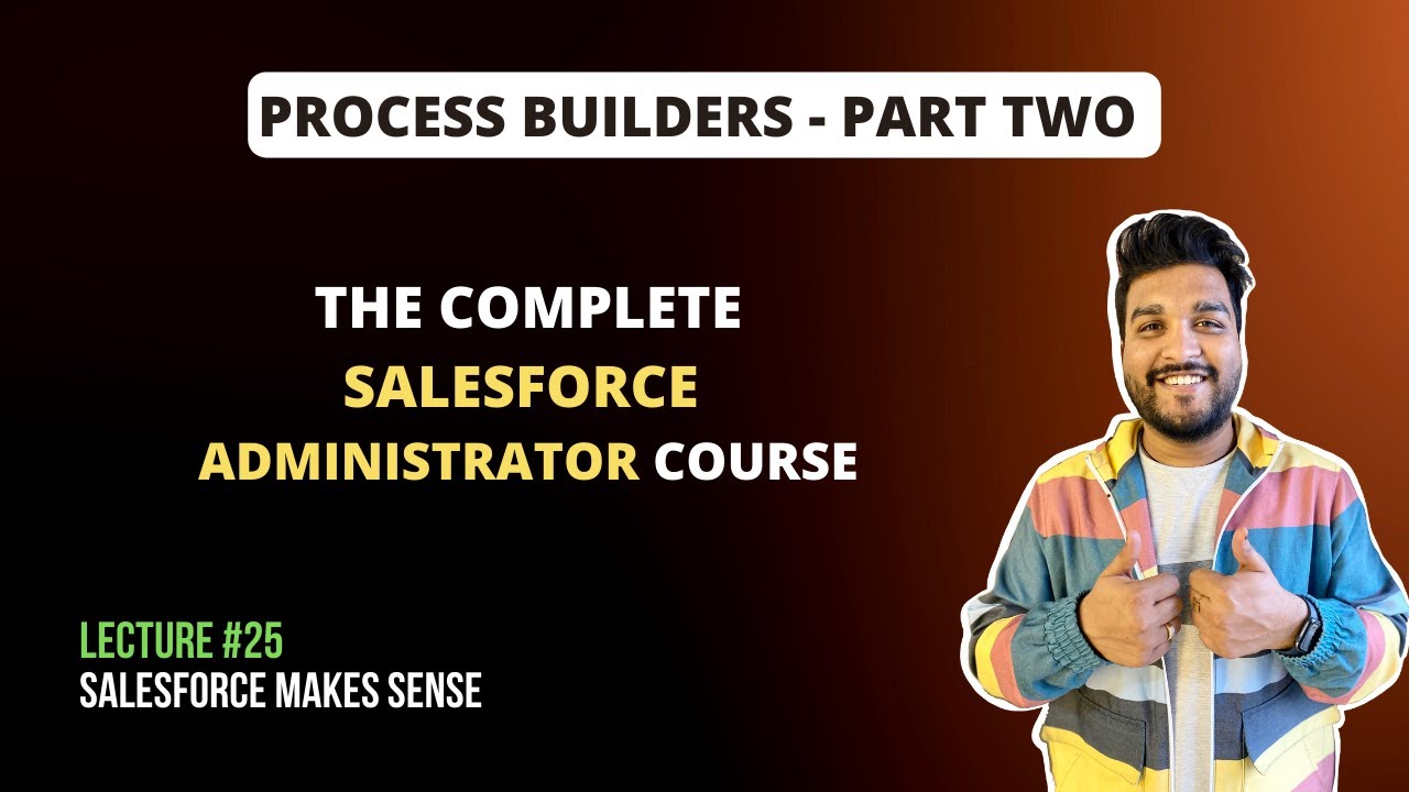 Process Builders - Part Two | The Complete Salesforce Administrator Course