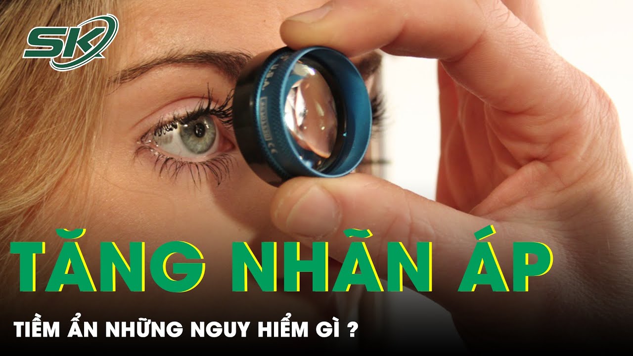Bệnh Tăng Nhãn Áp Tiềm Ẩn Những Nguy Hiểm Gì? | SKĐS