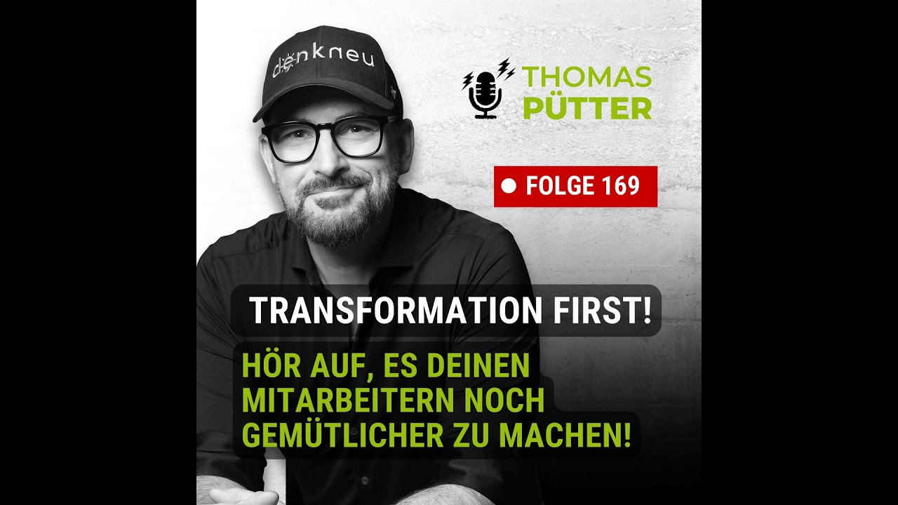 (169) Transformation first:  Hör auf, es deinen Mitarbeitern noch gemütlicher zu machen!