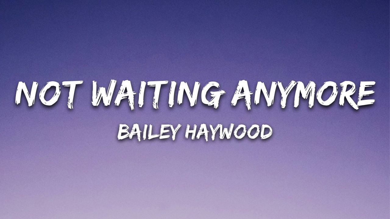 Bailey Haywood - Not Waiting Anymore (Lyrics)