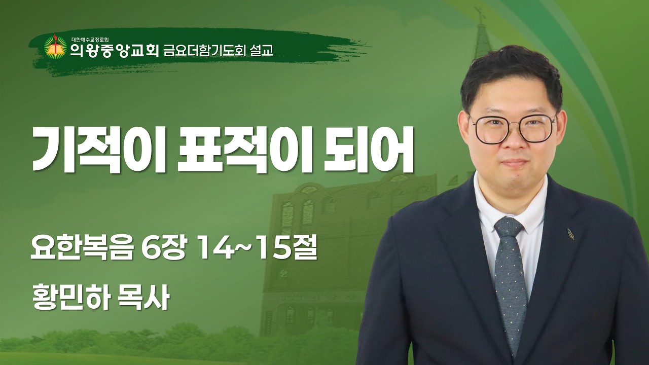260313 의왕중앙교회 | 금요더함기도회 | 황민하 목사 | 기적이 표적되어 | 요한복음 6장 14~15절