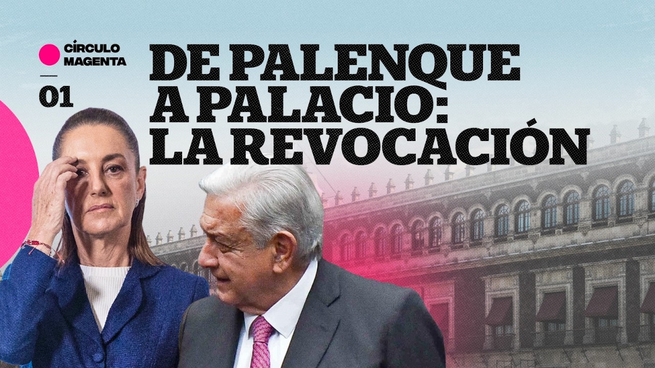C&iacute;rculo Magenta: De Palenque a Palacio; la revocaci&oacute;n