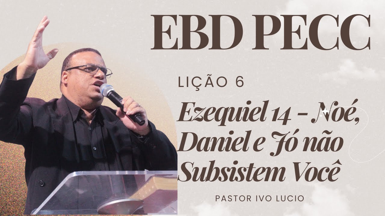 Lição 06 - Ezequiel 14 - Noé, Daniel e Jó não Subsistem Você | 1° Trimestre 2026 | EBD PECC