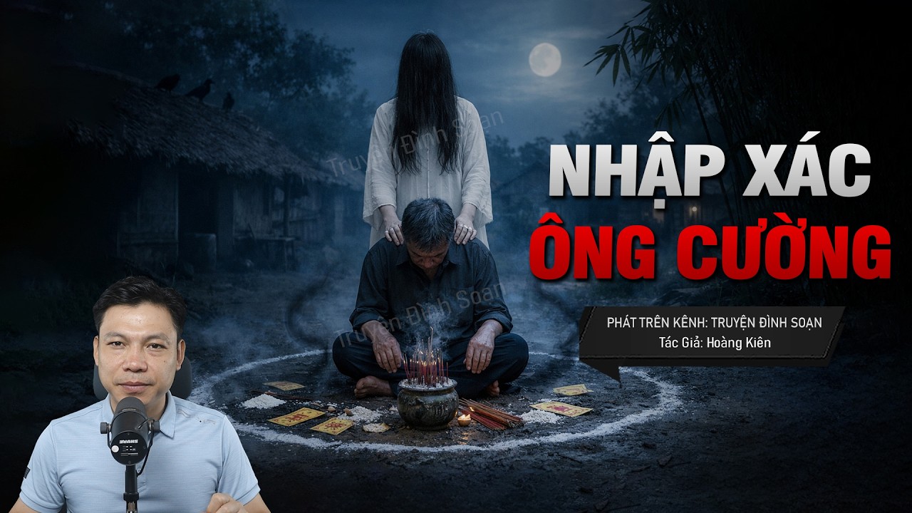 Truyện Ma Đình Soạn Mới: NHẬP XÁC ÔNG CƯỜNG – Oan Hồn Bị Trấn Yểm Mượn Thân Xác Báo Oán