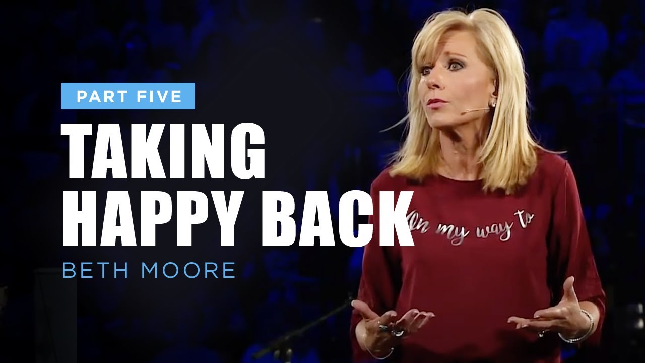 Taking Happy Back - Part 5 | Beth Moore