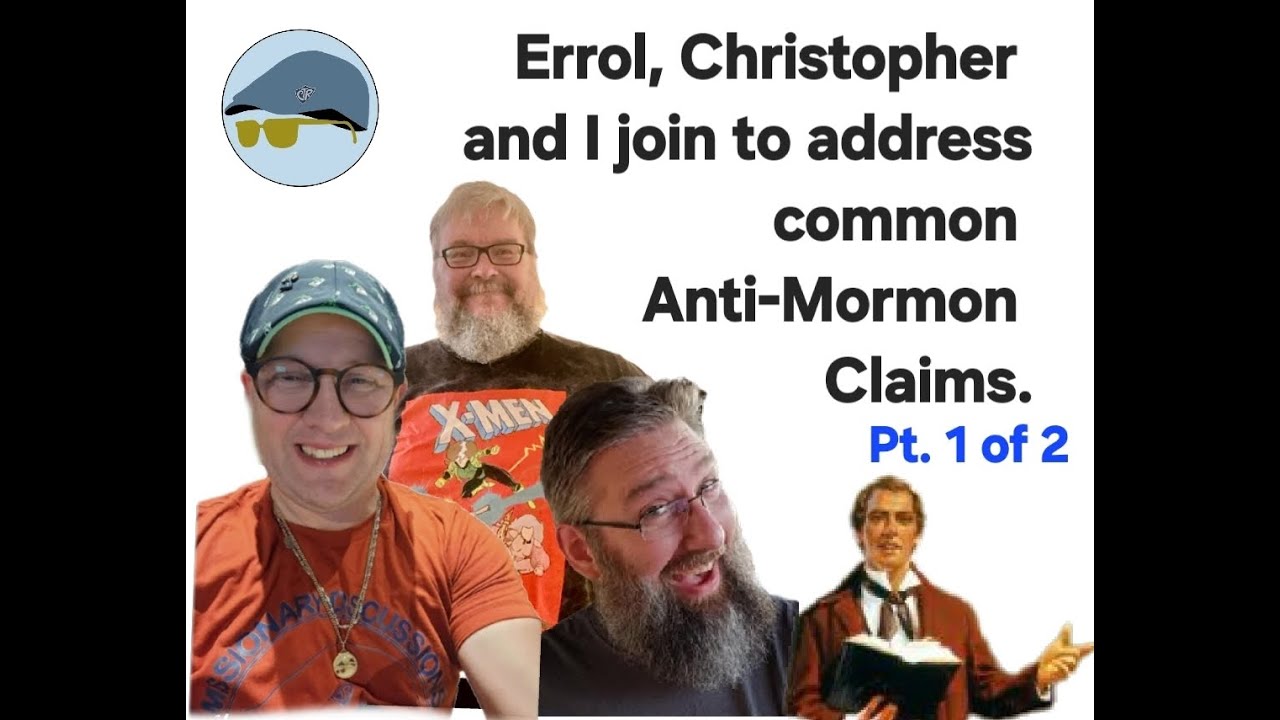 Addressing the Foundations of Anti-Mormon claims (joined by friends Errol and Christopher) 1 of 2