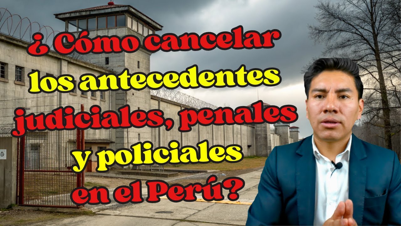Cómo cancelar los antecedentes penales  en el Perú.
