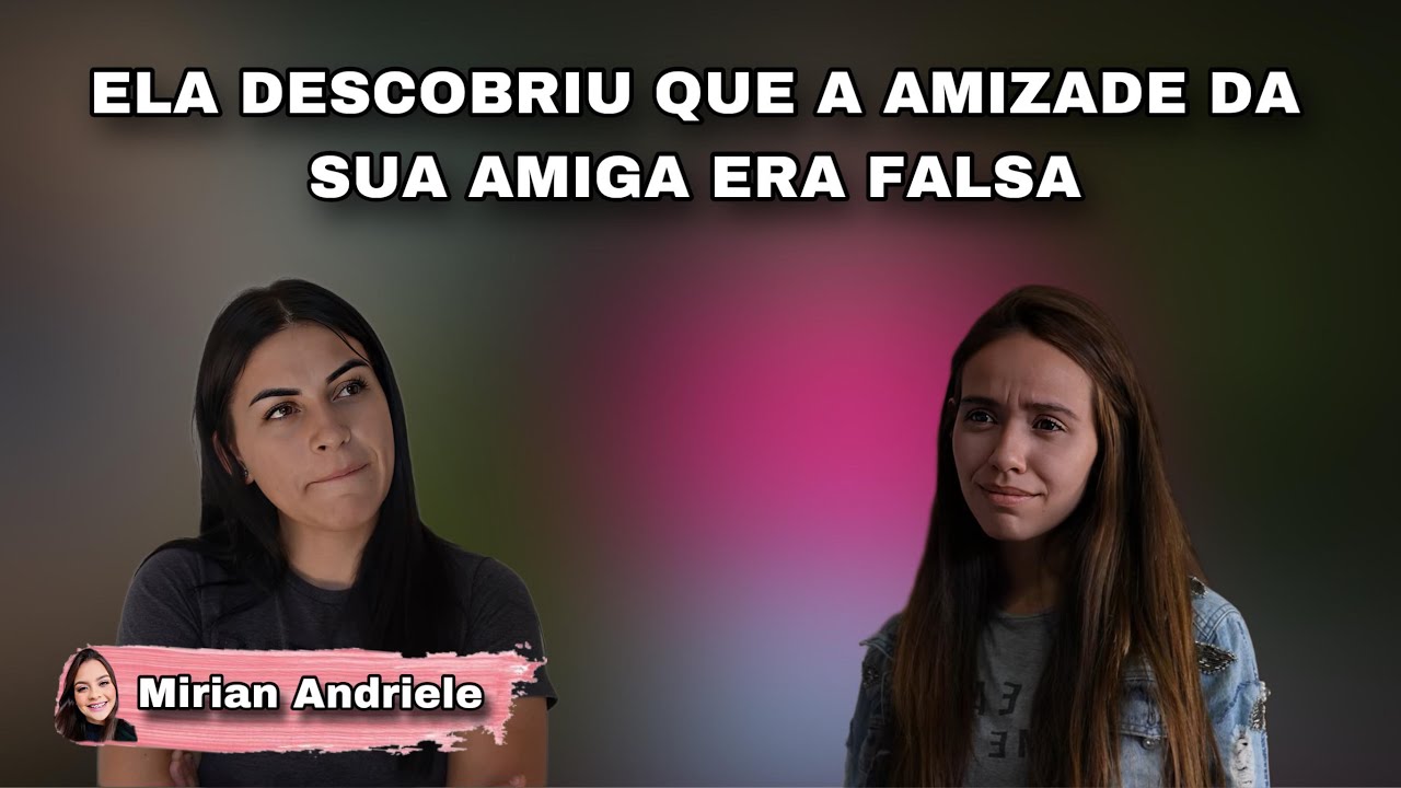 Ela descobriu que a amizade da sua amiga era falsa.