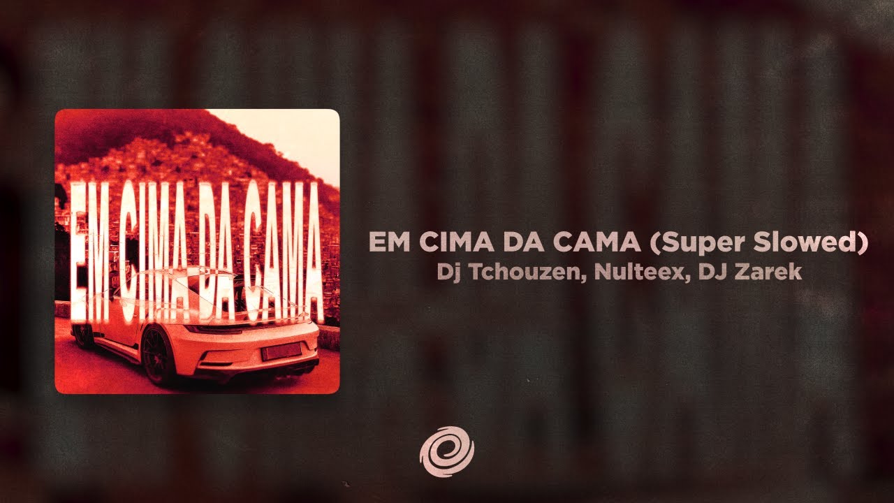 Dj Tchouzen, Nulteex, DJ Zarek - EM CIMA DA CAMA (Super Slowed)