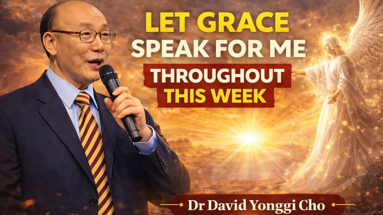 LET GRACE SPEAK FOR ME THROUGHOUT THIS WEEK – PROPHETIC PRAYER & DECLARATION - Dr David Yonggi Cho