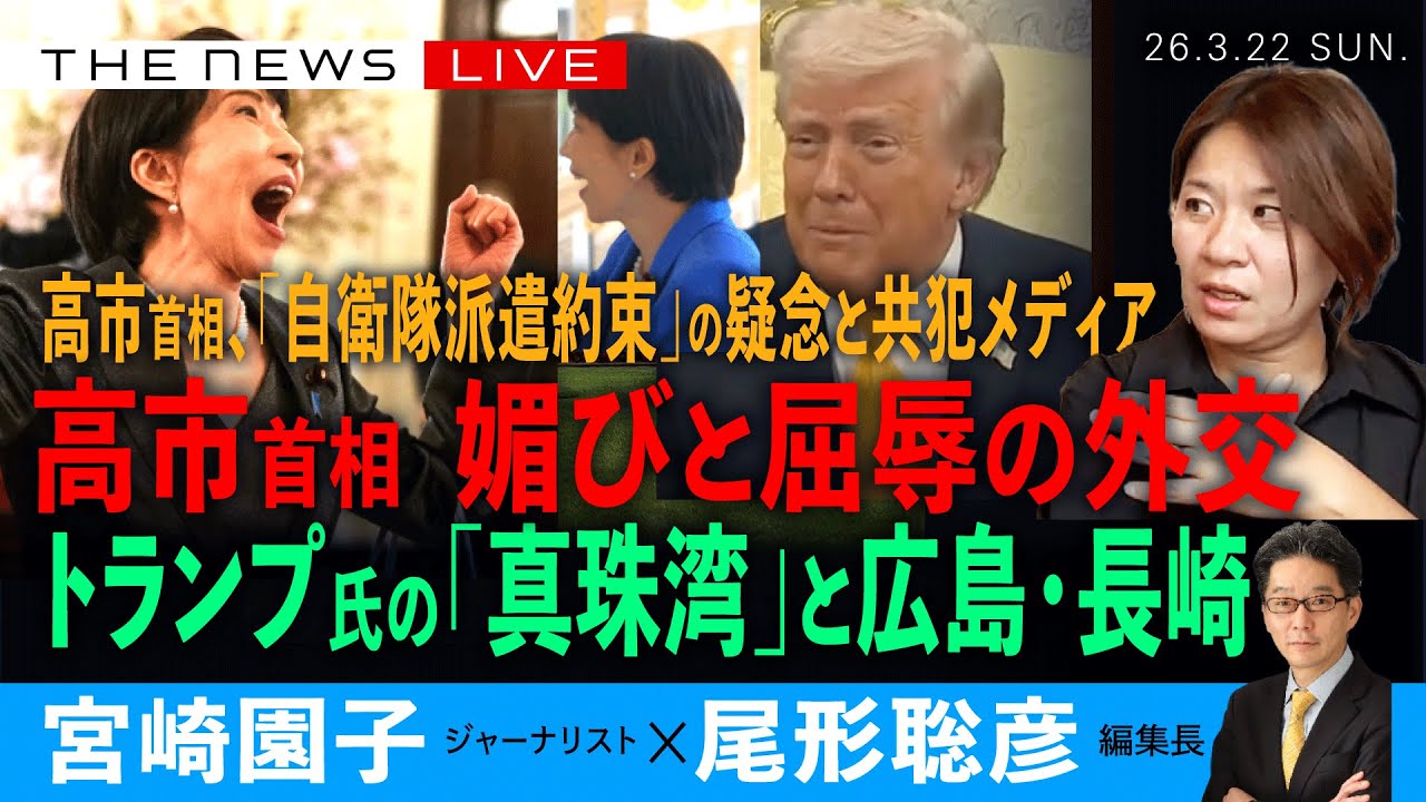 高市首相　媚びと屈辱の外交／トランプ大統領の「真珠湾」発言と広島・長崎／高市首相、「自衛隊派遣を約束」の疑念と共犯メディア(宮崎園子❎尾形聡彦)【3/22(日) 17:00~ ライブ】