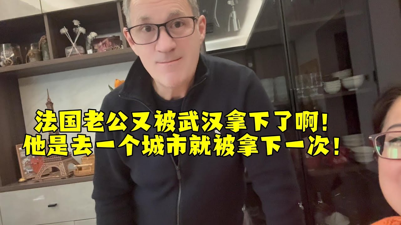【法国四姐】法国老公又被武汉拿下了啊！他是去一个城市就被拿下一次！