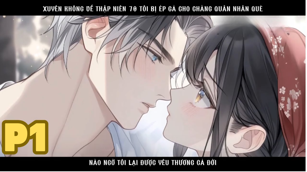 XUYÊN VỀ NĂM 70 TÔI BỊ ÉP GẢ CHO CHÀNG QUÂN NHÂN QUÈ NÀO NGỜ TÔI LẠI ĐƯỢC YÊU THƯƠNG CẢ ĐỜI - P1
