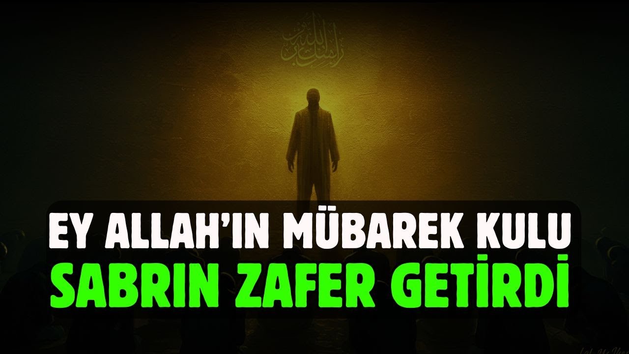 EY ALLAH'IN MÜBAREK KULU SABRIN ZAFER GETİRDİ ALLAH'A GÜVEN.