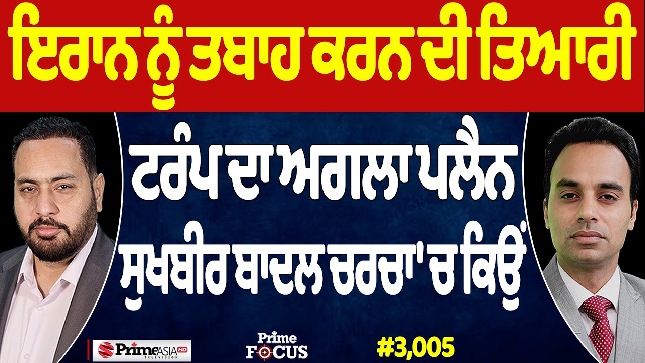 Prime Focus (3,005) | Iran ਨੂੰ ਤਬਾਹ ਕਰਨ ਦੀ ਤਿਆਰੀ, Trump ਦਾ ਅਗਲਾ ਪਲੈਨ, Sukhbir Badal ਚਰਚਾ 'ਚ ਕਿਉਂ