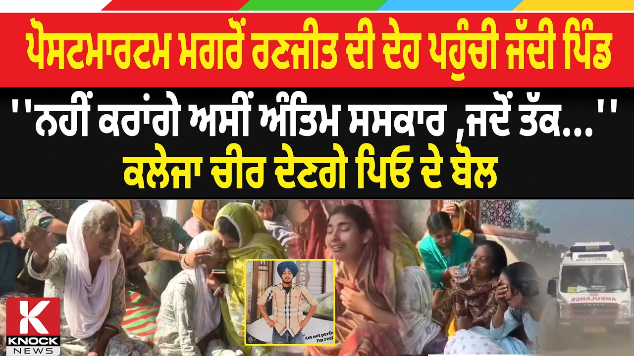 ਪੋ.ਸਟ. ਮਾ.ਰਟਮ ਮਗਰੋਂ Ranjit Singh ਦੀ ਦੇ/ ਹ ਪਹੁੰਚੀ ਪਿੰਡ, ਕਲੇਜਾ ਚੀ/ ਰ ਦੇਣਗੇ ਪਿਓ ਦੇ ਬੋਲ