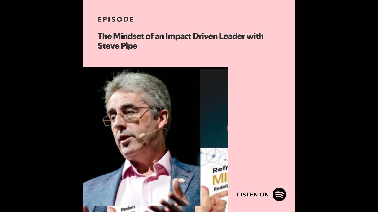 The Mindset of an Impact Driven Leader with Steve Pipe