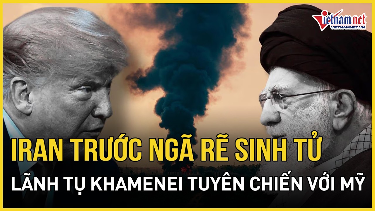CỰC CĂNG: Iran trước ngã rẽ sinh tử, Lãnh tụ Khamenei giáng sét tuyên chiến với Mỹ | Báo VietNamNet