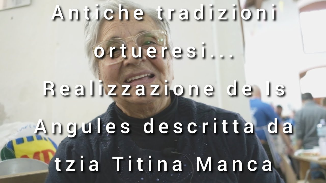 Antiche tradizioni ortueresi... Realizzazione de Is Angules descritta da tzia Titina Manca