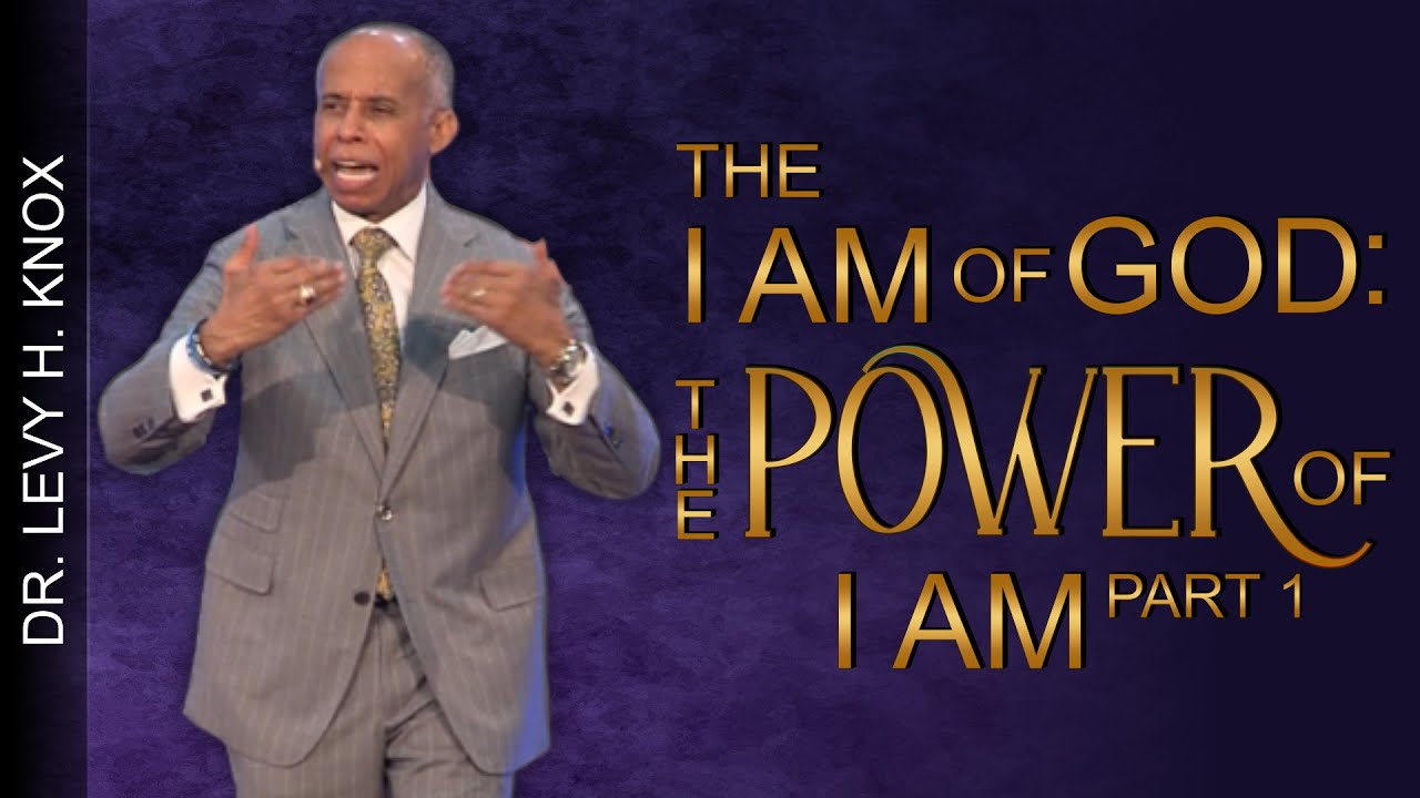 Dr. Levy H. Knox - The I Am Of God - The Power Of I Am (Part 1)