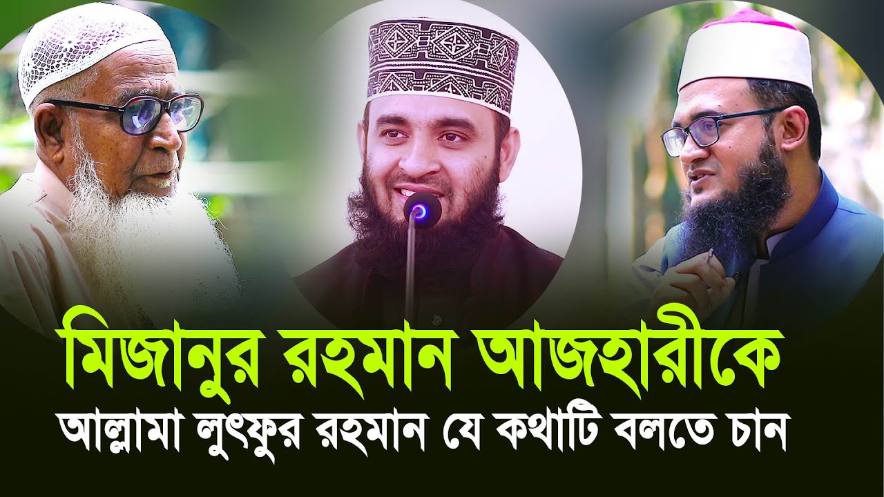 মিজানুর রহমান আজহারীসহ সকল বক্তাদেরকে আল্লামা লুৎফুর যে কথাটি বলতে চান (সবাই শুনুন) । Episode 02
