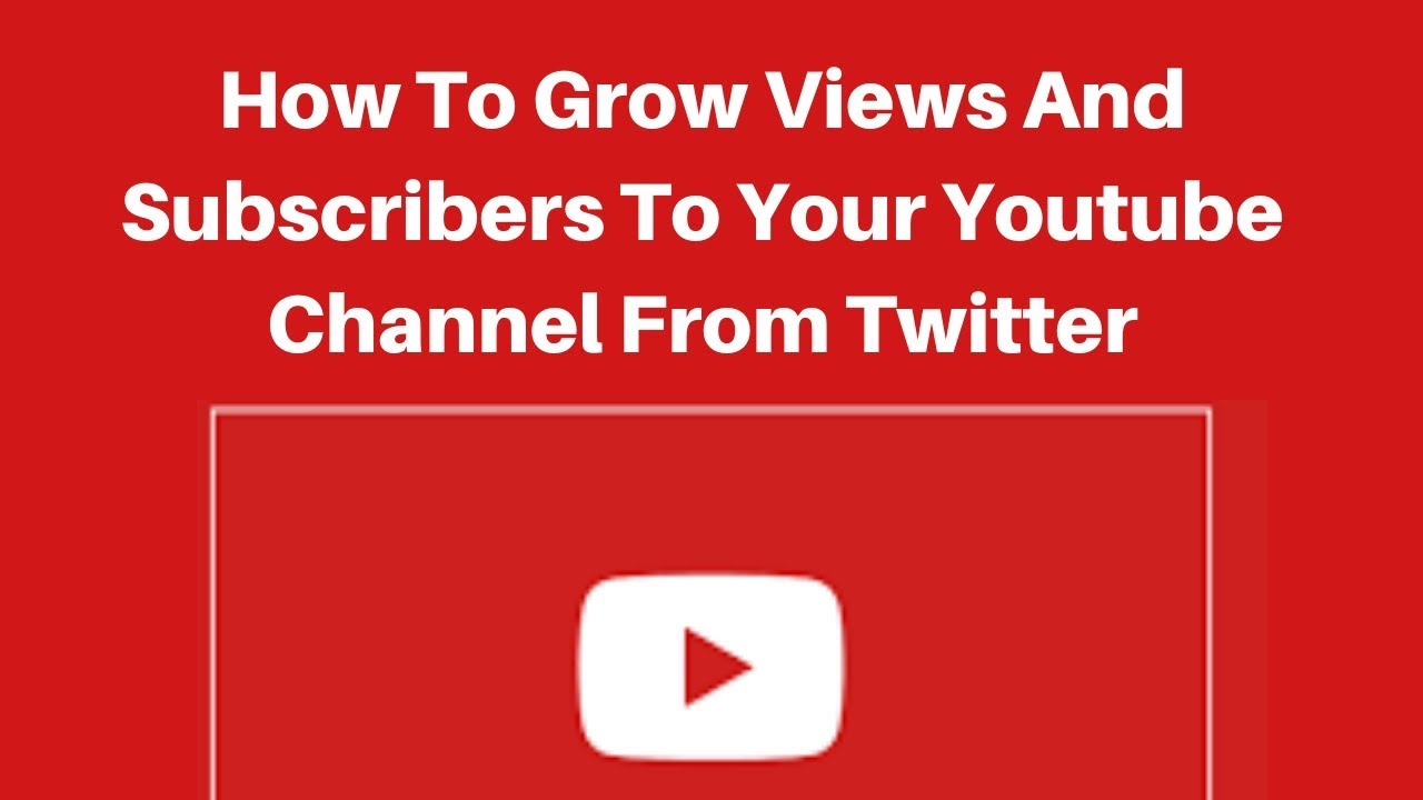How To Grow Views And Subscribers To Your Youtube Channel From Twitter