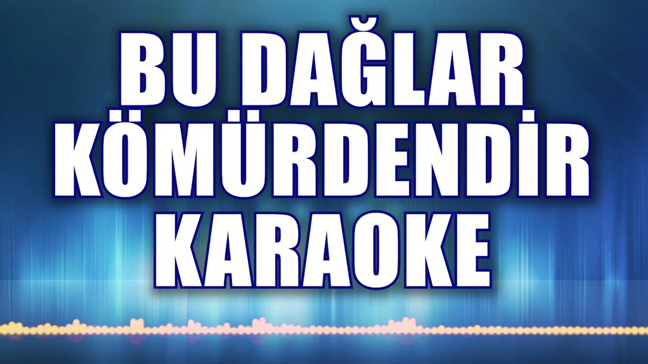 BU DAĞLAR KÖMÜRDENDİR KARAOKE   ton: LA