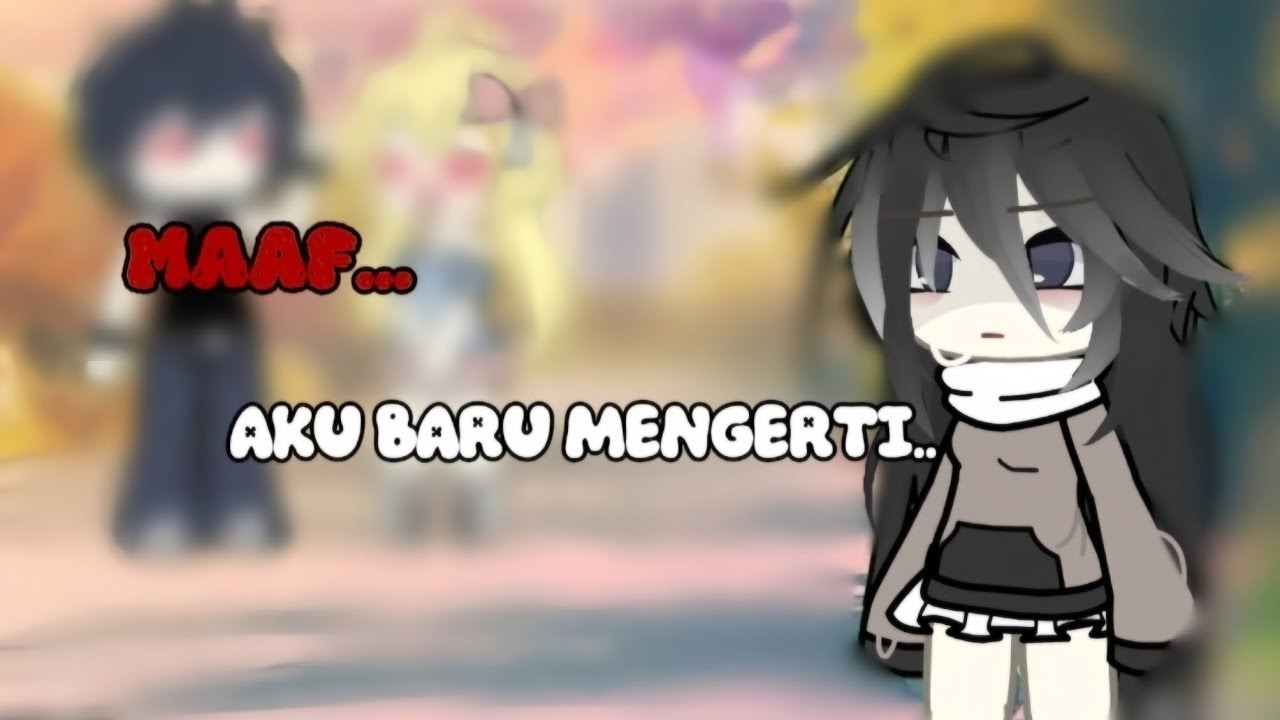 MAAF.. AKU BARU MENGERTI... [GLMM] [GLMM INDONESIA] 