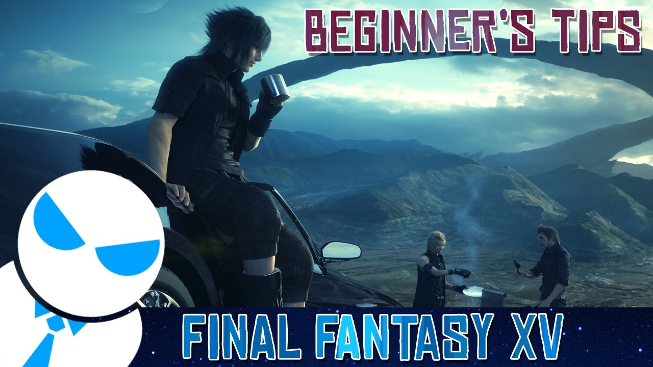 Final Fantasy XV - Beginners' Tips!