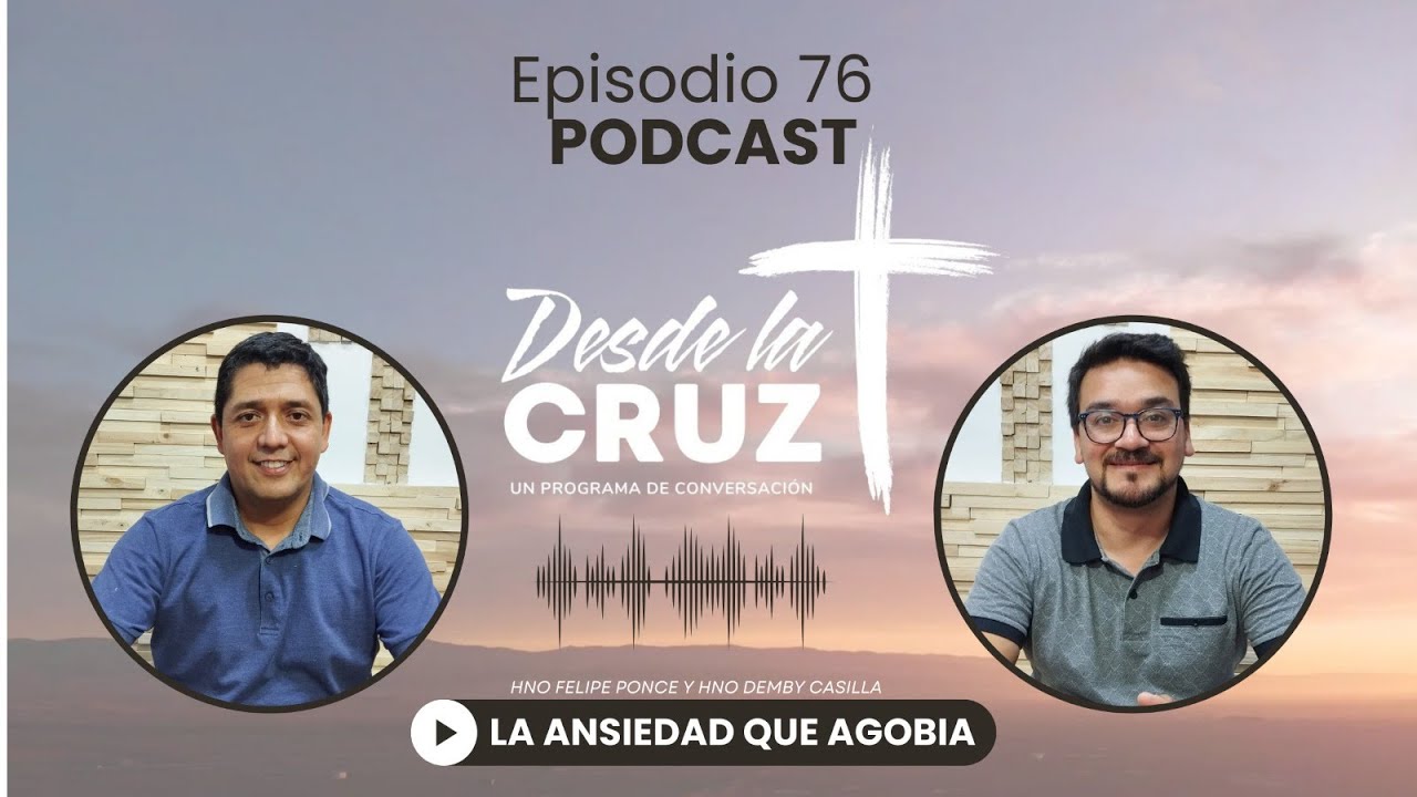 La Ansiedad que Agobia | Desde la Cruz (Ep. 76)