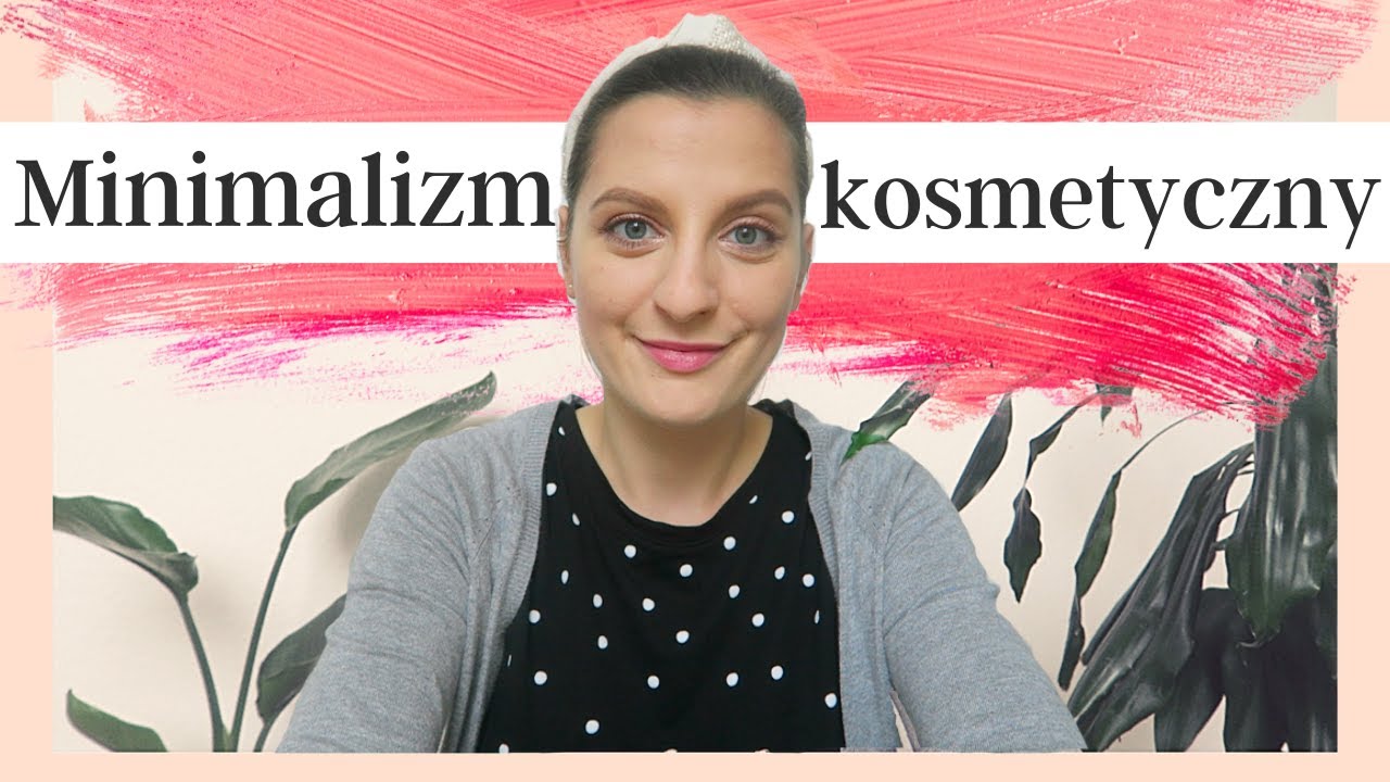 MINIMALIZM KOSMETYCZNY | Jak kupowac mniej kosmetykow, a wygladac swietnie?