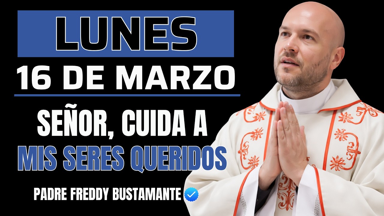 EMPIEZA EL LUNES CON DIOS | Señor, Cuida A Mis Seres Queridos | Padre Freddy Bustamante