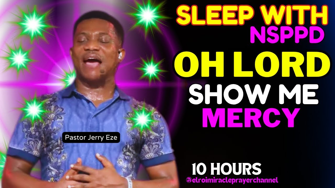 SLEEP WITH NSPPD MERCY PRAYER : 10 HOURS OH LORD SHOW ME MERCY // PASTOR JERRY EZE / EL ROI : NEW