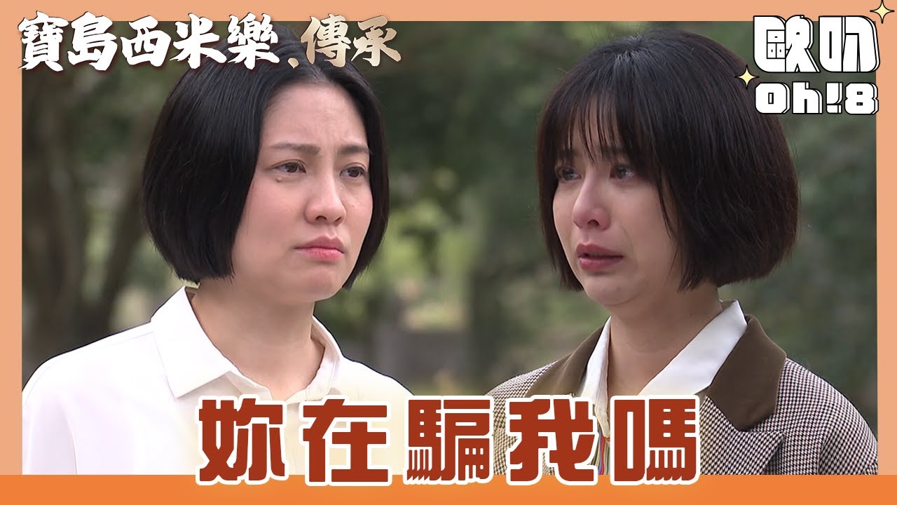 【寶島西米樂 傳承】EP101｜海珍懷疑德惠戲弄自己 德惠卻覺得海珍不夠成熟｜Oh!8歐叭