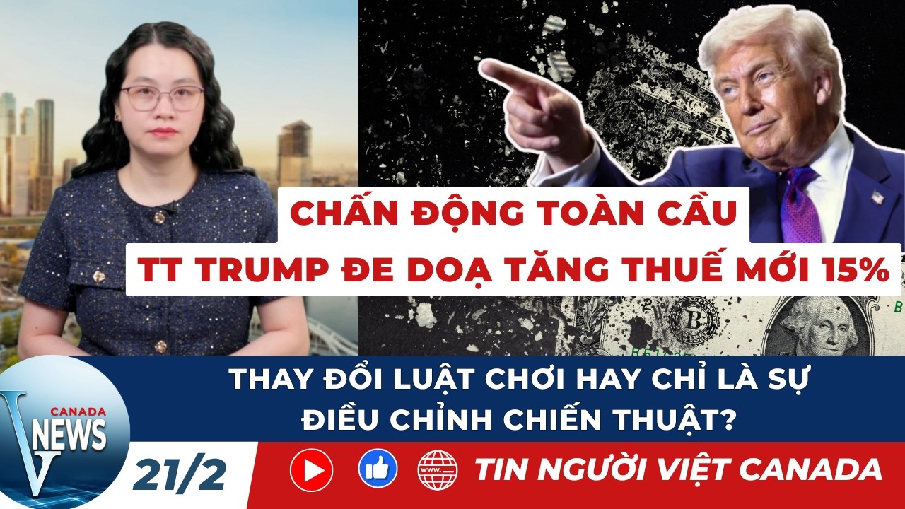 🔴TT TRUMP TIẾP TỤC ĐE DOẠ ĐÁNH THUẾ TOÀN CẦU 15%; Chiến thuật thay đổi ảnh hưởng đến Canada ra sao?